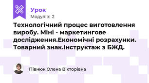  Технологічний процес виготовлення виробу. Міні - маркетингове дослідження.Економічні розрахунки. Товарний знак.Інструктаж з БЖД.