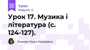 Урок 17. Музика і література (с. 124-127).