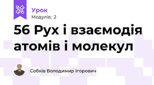 56 Рух і взаємодія атомів і молекул