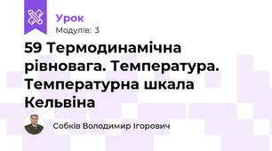 59 Термодинамічна рівновага. Температура. Температурна шкала Кельвіна