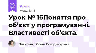 Урок № 16Поняття про об’єкт у програмуванні. Властивості об’єкта.  