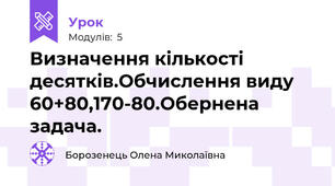 Визначення кількості десятків.Обчислення виду 60+80,170-80.Обернена задача.