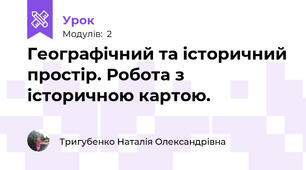 Географічний та історичний простір. Робота з історичною картою.