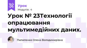 Урок № 23Технології опрацювання мультимедійних даних. 