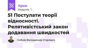 51 Постулати теорії відносності. Релятивістський закон додавання швидкостей