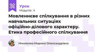 Мовленнєве спілкування в різних навчальних ситуаціях офіційно-ділового характеру. Етика професійного спілкування
