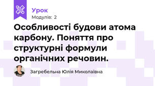 Особливості будови атома карбону. Поняття про структурні формули органічних речовин.