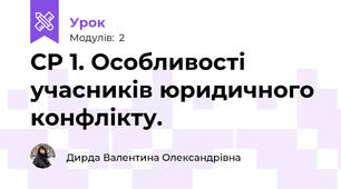 СР 1. Особливості учасників юридичного конфлікту.