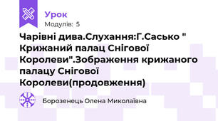  Чарівні дива.Слухання:Г.Сасько " Крижаний палац Снігової Королеви".Зображення крижаного палацу Снігової Королеви(продовження)