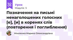 Позначення на письмі ненаголошених голосних [е], [и] в коренях слів (повторення і поглиблення)