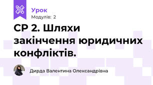 СР 2. Шляхи закінчення юридичних конфліктів. 