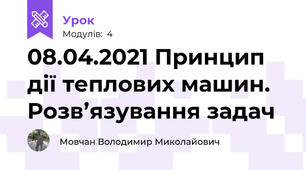 08.04.2021 Принцип дії теплових машин. Розв’язування задач