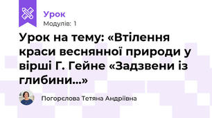 Урок на тему: «Втілення краси веснянної природи у вірші Г. Гейне «Задзвени із глибини...»