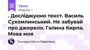 . Досліджуємо текст. Василь Сухомлинський. Не забувай про джерело. Галина Кирпа. Мова моя 