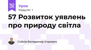57 Розвиток уявлень про природу світла