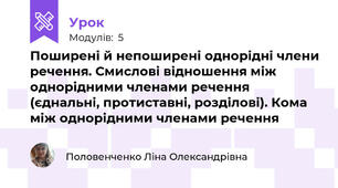 Поширені й непоширені однорідні члени речення. Смислові відношення між однорідними членами речення (єднальні, протиставні, розділові). Кома між однорідними членами речення