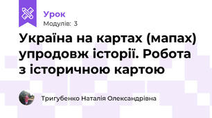 Україна на картах (мапах) упродовж історії. Робота з історичною картою
