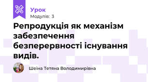 Репродукція як механізм забезпечення безперервності існування видів.
