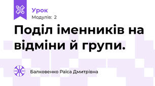  Поділ іменників на відміни й групи.