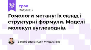 Гомологи метану: їх склад і структурні формули. Моделі молекул вуглеводнів.