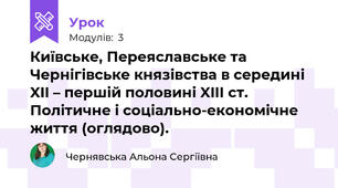 Київське, Переяславське та Чернігівське князівства в середині XII – першій половині XIIІ ст. Політичне і соціально-економічне життя (оглядово).