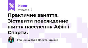Практичне заняття. Зіставити повсякденне життя населення Афін і Спарти.