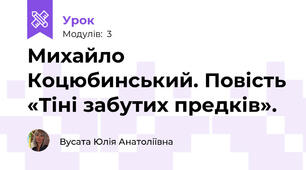 Михайло Коцюбинський. Повість «Тіні забутих предків». 