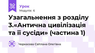Узагальнення з розділу 3.«Антична цивілізація та її сусіди» (частина 1)
