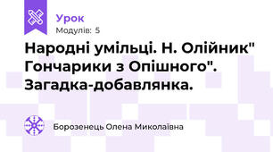 Народні умільці. Н. Олійник" Гончарики з Опішного". Загадка-добавлянка.