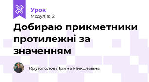 Добираю прикметники протилежні за значенням