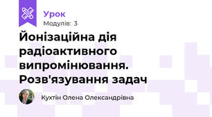 Йонізаційна дія радіоактивного випромінювання. Розв'язування задач