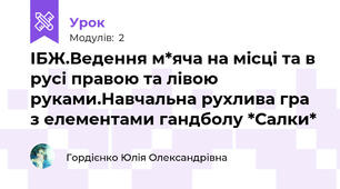 ІБЖ.Ведення м*яча на місці та в русі правою та лівою руками.Навчальна рухлива гра з елементами гандболу *Салки*