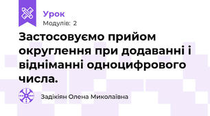 Застосовуємо прийом округлення при додаванні і відніманні одноцифрового числа.