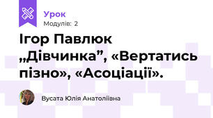 Ігор Павлюк ,,Дівчинка”, «Вертатись пізно», «Асоціації».