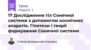 17 Дослідження тіл Сонячної системи з допомогою космічних апаратів. Гіпотези і теорії формування Сонячної системи
