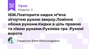 ІБЖ.Повторити кидок м*яча  зігнутою рукою зверху.Ловіння обома руками.Кидки в ціль правою та лівою руками.Рухлива гра .Рухомі ворота