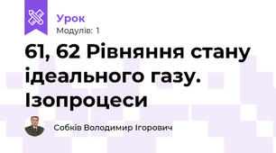 61, 62 Рівняння стану ідеального газу. Ізопроцеси