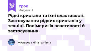 Рідкі кристали та їхні властивості. Застосування рідких кристалів у техніці. Полімери: їх властивості й застосування.