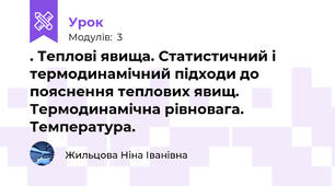 . Теплові явища. Статистичний і термодинамічний підходи до пояснення теплових явищ. Термодинамічна рівновага. Температура.