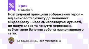 Нові художні принципи зображення героя – від знаковості сюжету до знаковості мікрообразу – його смислотворчої сутності, де панує слово та почуття персонажа, суб'єктивне бачення себе та навколишнього світу.