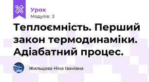 Теплоємність. Перший закон термодинаміки. Адіабатний процес.