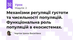 Механізми регуляції густоти та чисельності популяцій. Функціональна роль популяцій в екосистемах.
