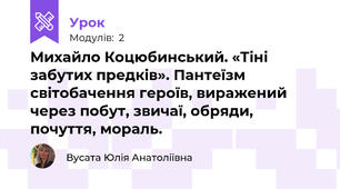 Михайло Коцюбинський. «Тіні забутих предків». Пантеїзм світобачення героїв, виражений через побут, звичаї, обряди, почуття, мораль. 