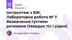 Інструктаж з БЖ. Лабораторна робота № 7. Визначення густини речовини (твердих тіл і рідин)