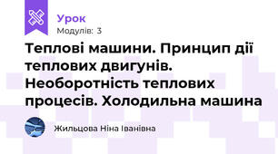 Теплові машини. Принцип дії теплових двигунів. Необоротність теплових процесів. Холодильна машина