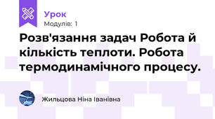 Розв'язання задач Робота й кількість теплоти. Робота термодинамічного процесу.