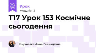 Т17 Урок 153 Космічне сьогодення