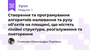 Створення та програмування алгоритмів малювання та руху об’єктів на площині, що містять лінійні структури, розгалуження та повторення