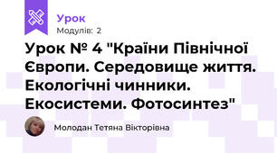 Урок № 4 "Країни Північної Європи. Середовище життя. Екологічні чинники. Екосистеми. Фотосинтез"
