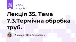 Лекція 35. Тема 7.3.Термічна обробка труб.